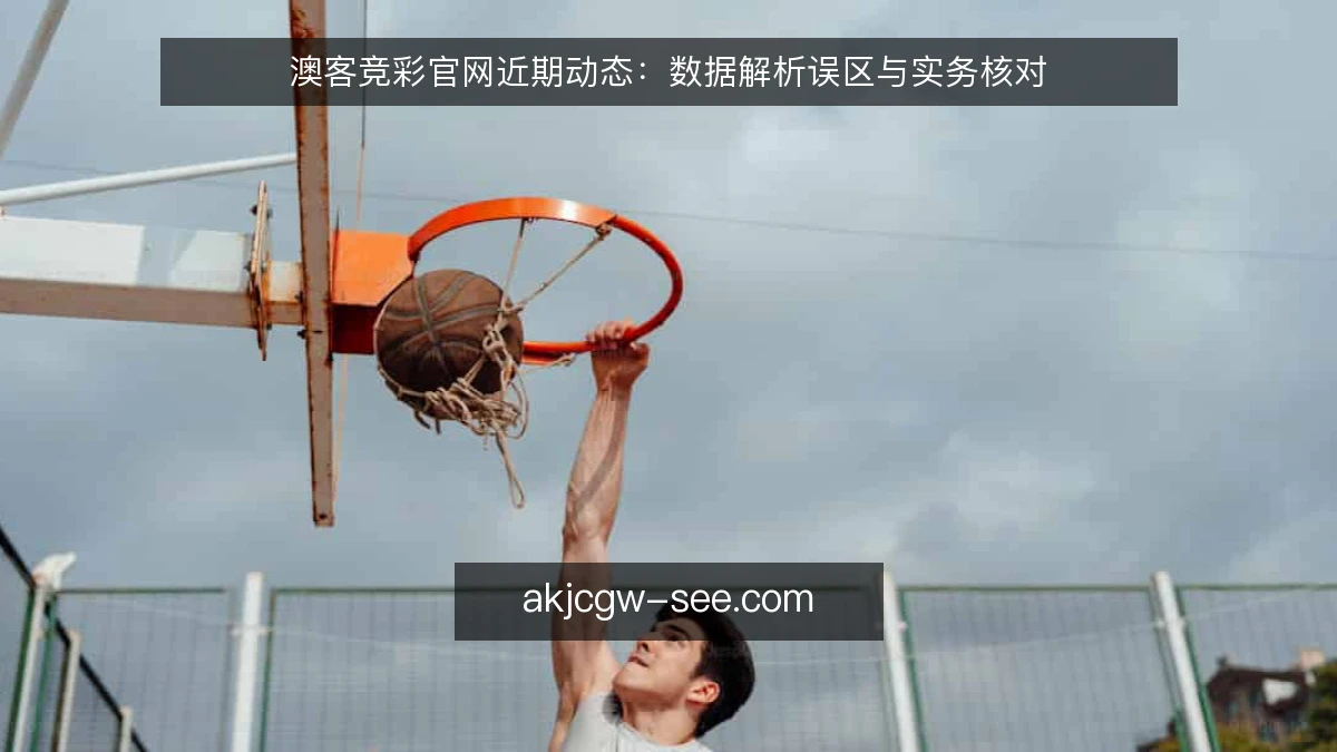 澳客竞彩官网近期动态：数据解析误区与实务核对