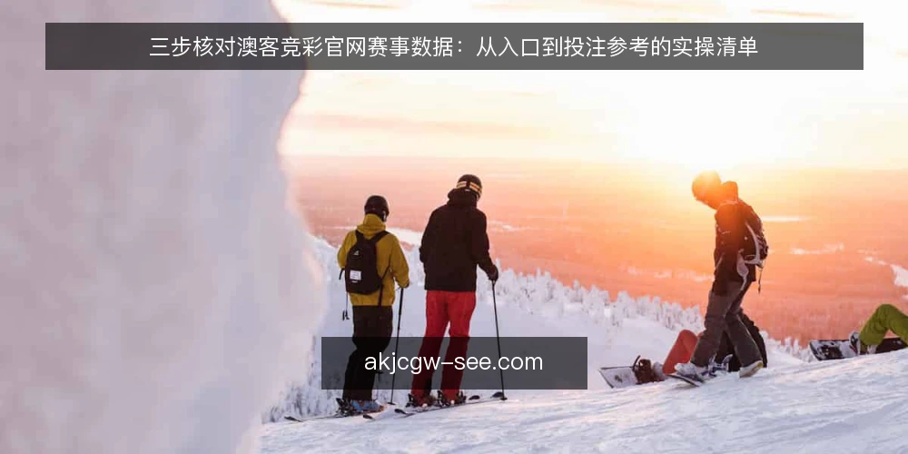 三步核对澳客竞彩官网赛事数据：从入口到投注参考的实操清单 — 为什么现在要核对澳客竞彩官网数据 配图
