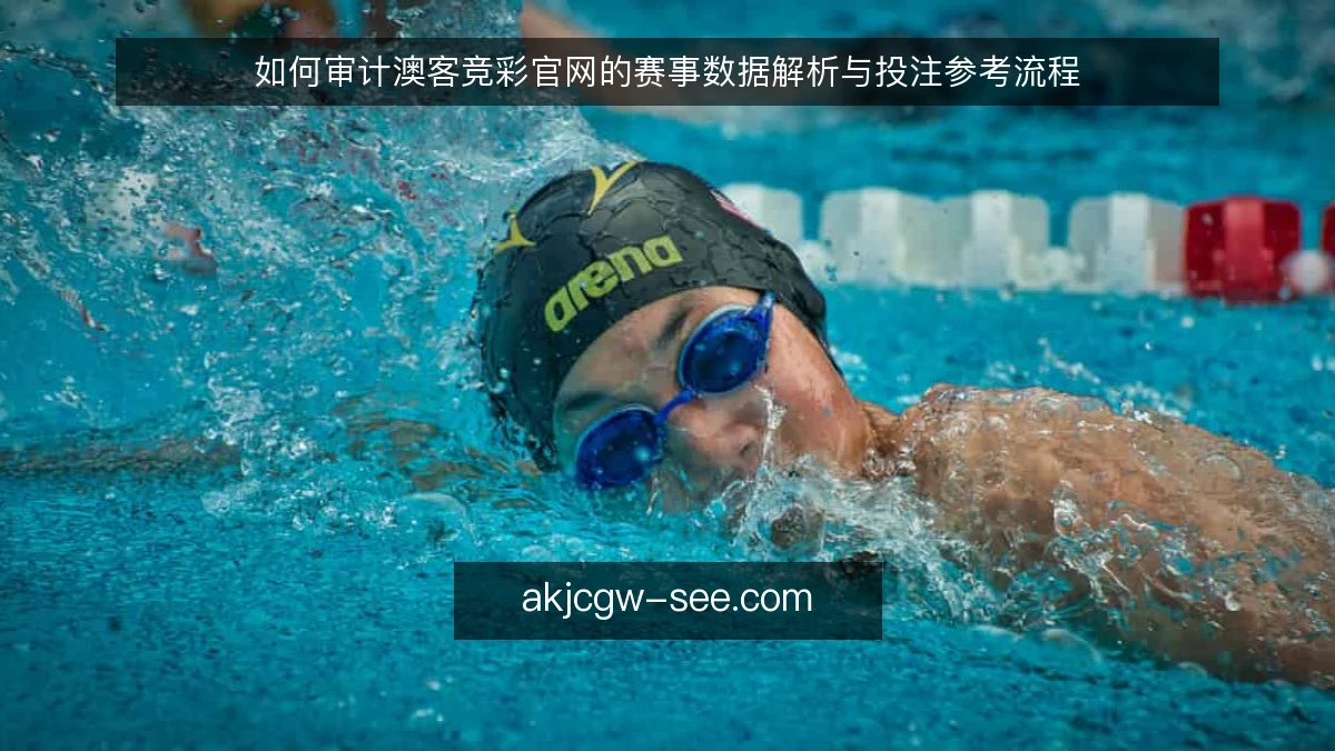 如何审计澳客竞彩官网的赛事数据解析与投注参考流程