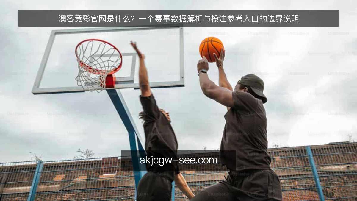 澳客竞彩官网是什么？一个赛事数据解析与投注参考入口的边界说明